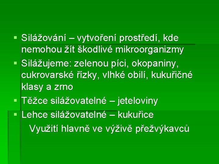 § Silážování – vytvoření prostředí, kde nemohou žít škodlivé mikroorganizmy § Silážujeme: zelenou píci,