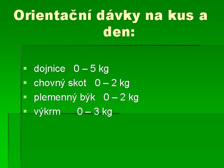 Orientační dávky na kus a den: § § dojnice 0 – 5 kg chovný