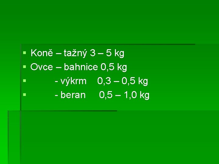 § § Koně – tažný 3 – 5 kg Ovce – bahnice 0, 5