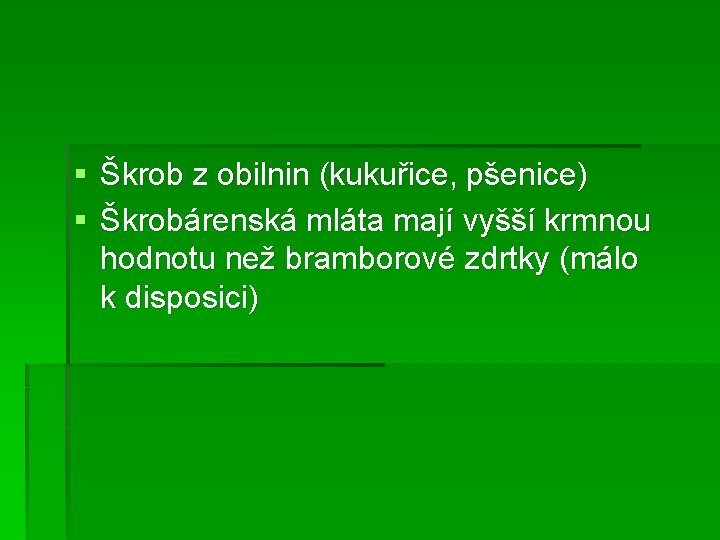§ Škrob z obilnin (kukuřice, pšenice) § Škrobárenská mláta mají vyšší krmnou hodnotu než