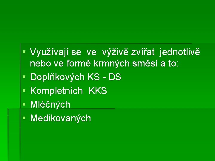 § Využívají se ve výživě zvířat jednotlivě nebo ve formě krmných směsí a to: