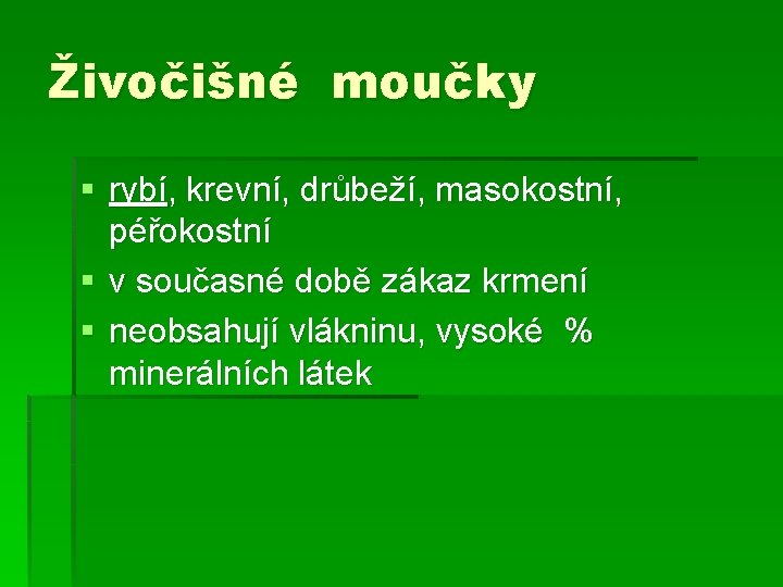 Živočišné moučky § rybí, krevní, drůbeží, masokostní, péřokostní § v současné době zákaz krmení