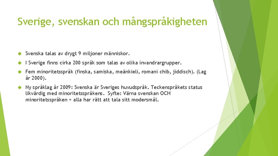 Sverige, svenskan och mångspråkigheten Svenska talas av drygt 9 miljoner människor. I Sverige finns