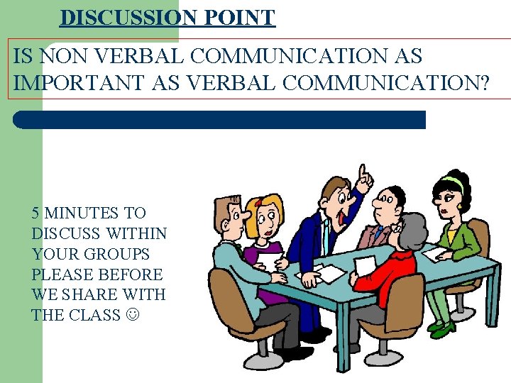 DISCUSSION POINT IS NON VERBAL COMMUNICATION AS IMPORTANT AS VERBAL COMMUNICATION? 5 MINUTES TO