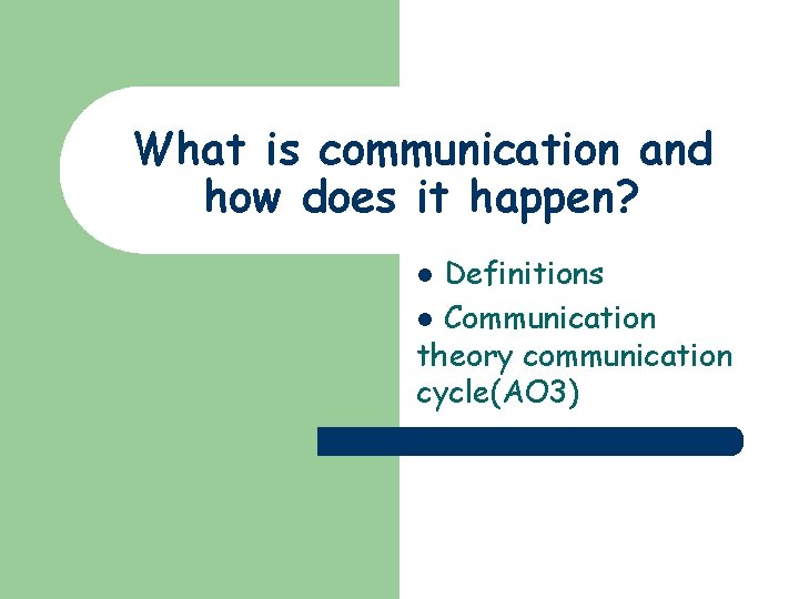 What is communication and how does it happen? Definitions l Communication theory communication cycle(AO