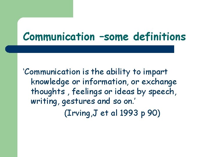 Communication –some definitions ‘Communication is the ability to impart knowledge or information, or exchange