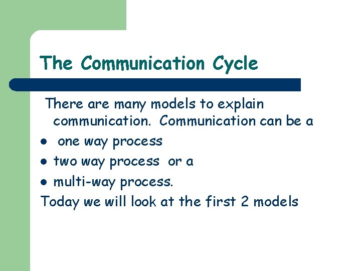 The Communication Cycle There are many models to explain communication. Communication can be a