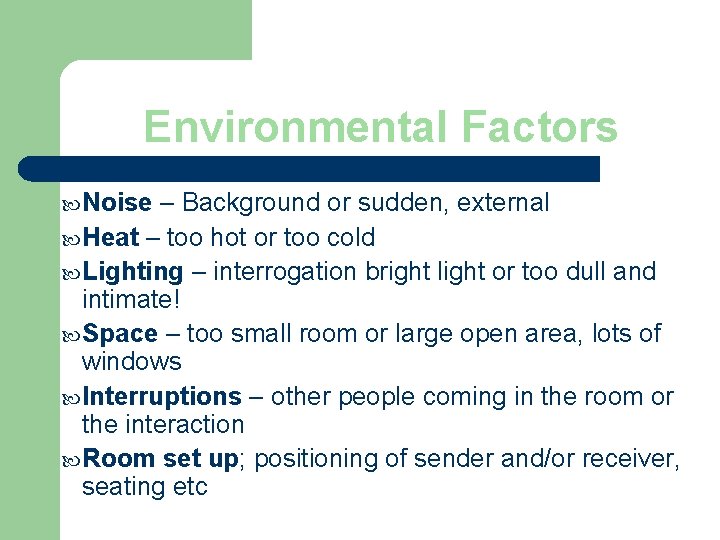 Environmental Factors Noise – Background or sudden, external Heat – too hot or too