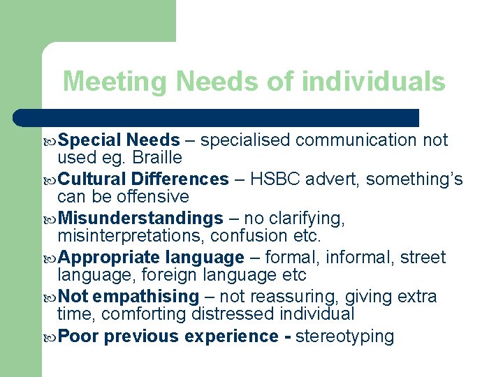 Meeting Needs of individuals Special Needs – specialised communication not used eg. Braille Cultural