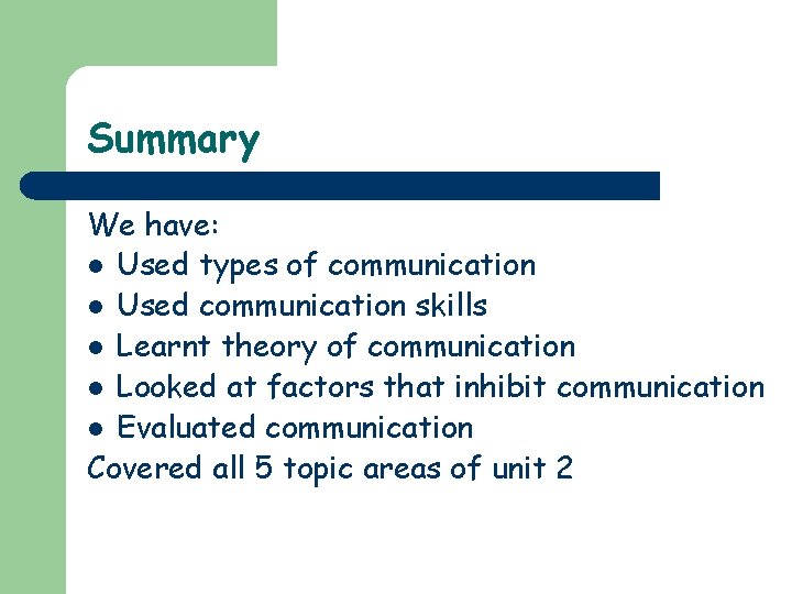 Summary We have: l Used types of communication l Used communication skills l Learnt