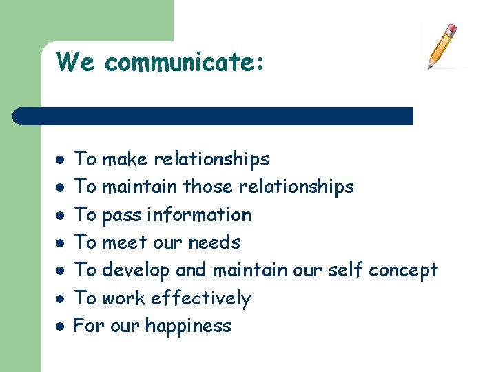 We communicate: l l l l To make relationships To maintain those relationships To