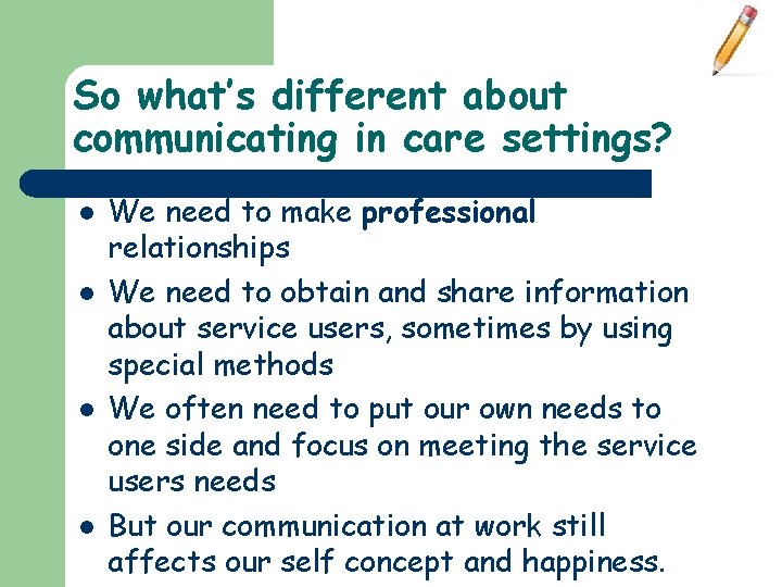 So what’s different about communicating in care settings? l l We need to make