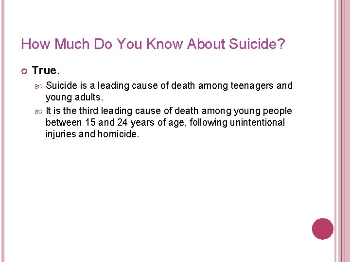 How Much Do You Know About Suicide? True. Suicide is a leading cause of