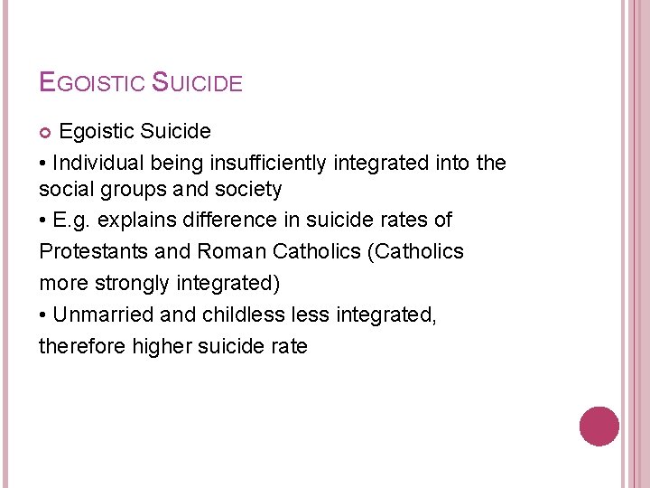 EGOISTIC SUICIDE Egoistic Suicide • Individual being insufficiently integrated into the social groups and