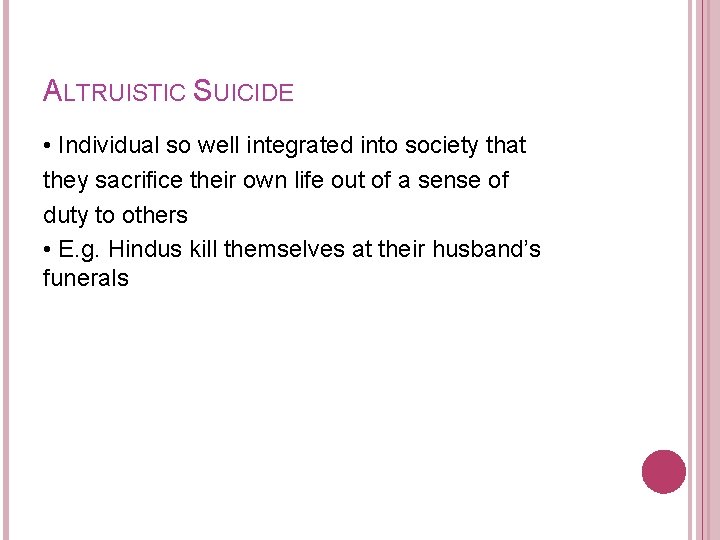 ALTRUISTIC SUICIDE • Individual so well integrated into society that they sacrifice their own