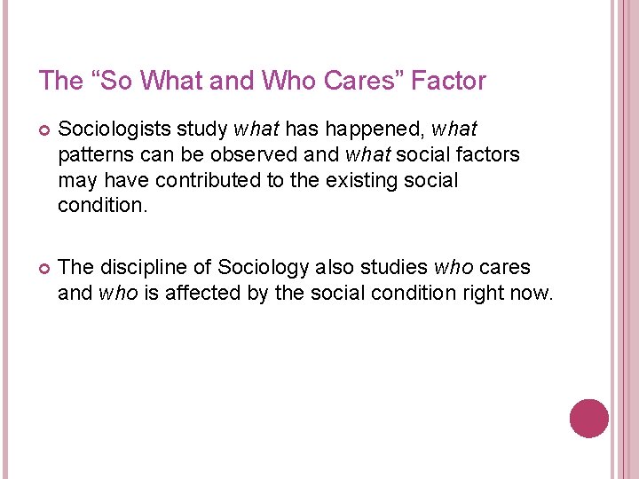 The “So What and Who Cares” Factor Sociologists study what has happened, what patterns