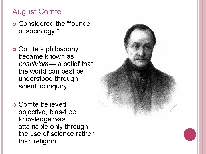 August Comte Considered the “founder of sociology. ” Comte’s philosophy became known as positivism—
