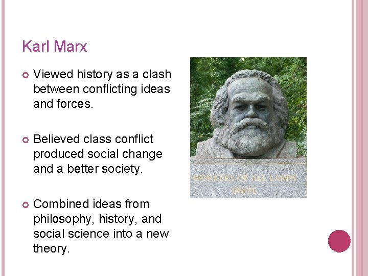 Karl Marx Viewed history as a clash between conflicting ideas and forces. Believed class