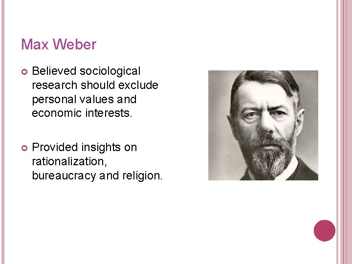 Max Weber Believed sociological research should exclude personal values and economic interests. Provided insights