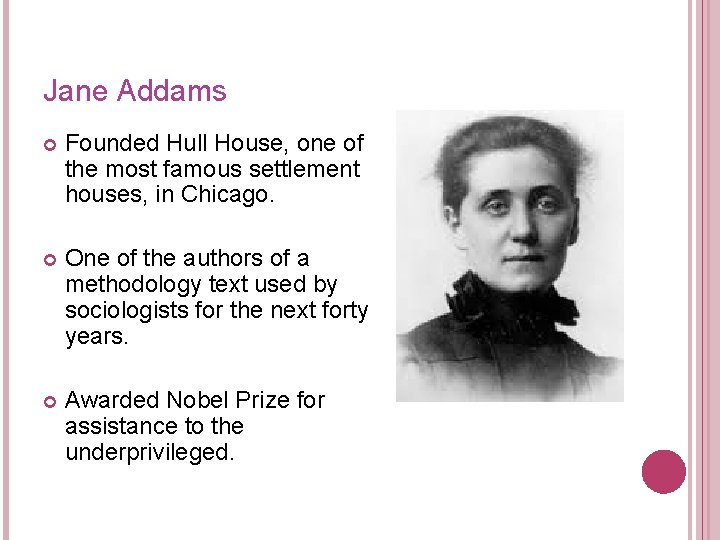 Jane Addams Founded Hull House, one of the most famous settlement houses, in Chicago.