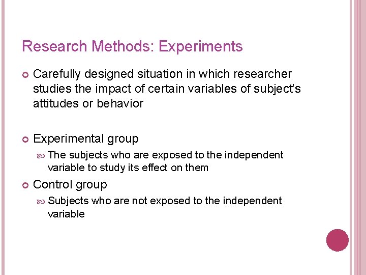 Research Methods: Experiments Carefully designed situation in which researcher studies the impact of certain