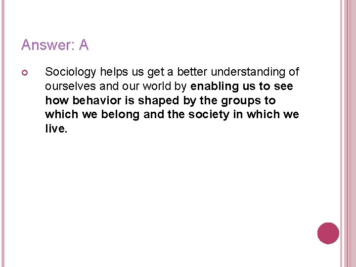 Answer: A Sociology helps us get a better understanding of ourselves and our world