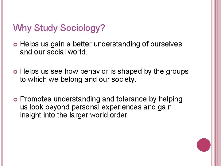 Why Study Sociology? Helps us gain a better understanding of ourselves and our social