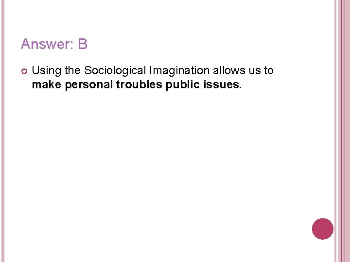 Answer: B Using the Sociological Imagination allows us to make personal troubles public issues.