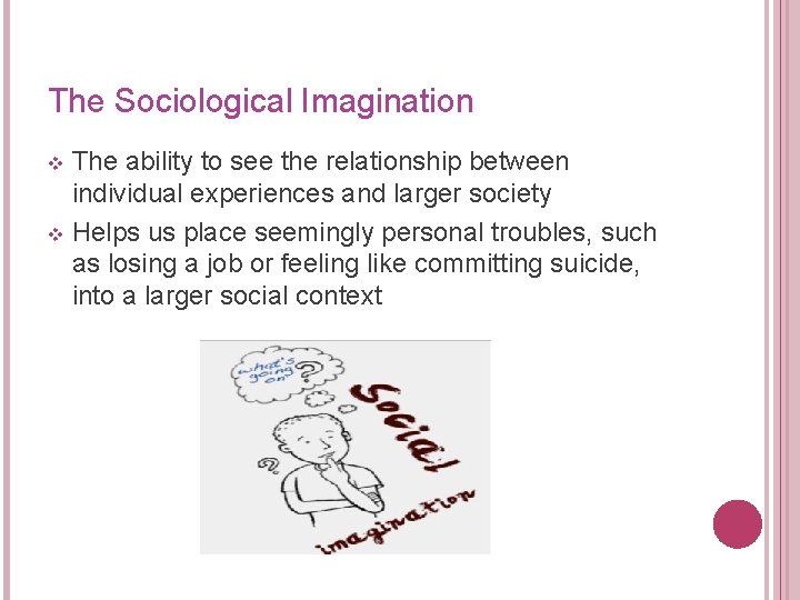 The Sociological Imagination The ability to see the relationship between individual experiences and larger