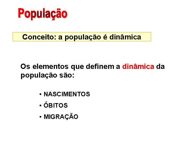 Conceito: a população é dinâmica Os elementos que definem a dinâmica da população são: