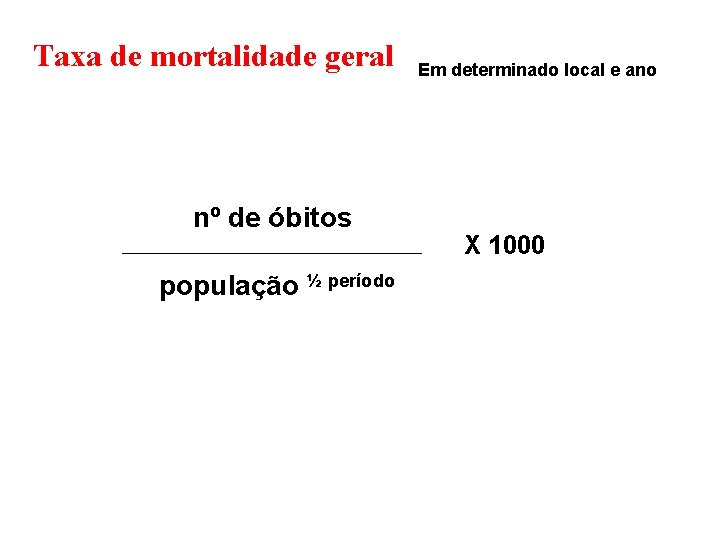 Taxa de mortalidade geral nº de óbitos população ½ período Em determinado local e