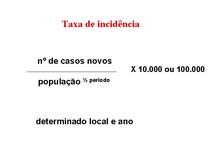 Taxa de incidência nº de casos novos X 10. 000 ou 100. 000 população