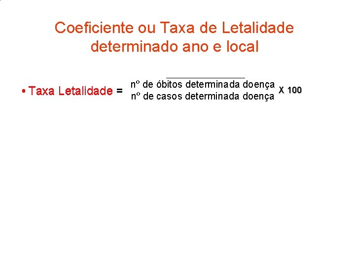 Coeficiente ou Taxa de Letalidade determinado ano e local • Taxa Letalidade = nº