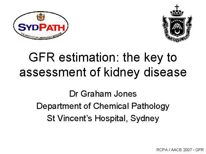 GFR estimation: the key to assessment of kidney disease Dr Graham Jones Department of GFR estimation: the key to assessment of kidney disease Dr Graham Jones Department of