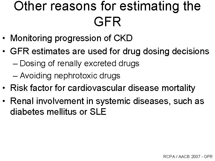 Other reasons for estimating the GFR • Monitoring progression of CKD • GFR estimates Other reasons for estimating the GFR • Monitoring progression of CKD • GFR estimates