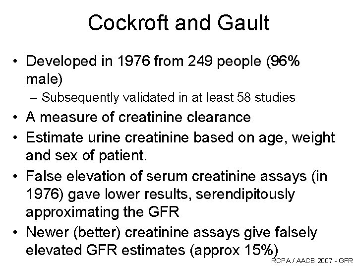 Cockroft and Gault • Developed in 1976 from 249 people (96% male) – Subsequently Cockroft and Gault • Developed in 1976 from 249 people (96% male) – Subsequently
