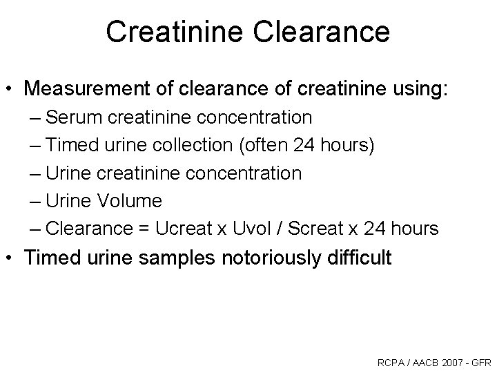 Creatinine Clearance • Measurement of clearance of creatinine using: – Serum creatinine concentration – Creatinine Clearance • Measurement of clearance of creatinine using: – Serum creatinine concentration –
