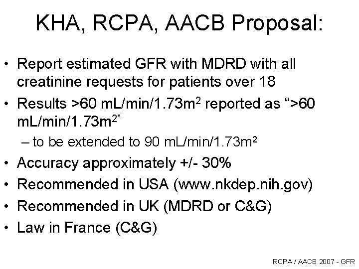 KHA, RCPA, AACB Proposal: • Report estimated GFR with MDRD with all creatinine requests KHA, RCPA, AACB Proposal: • Report estimated GFR with MDRD with all creatinine requests