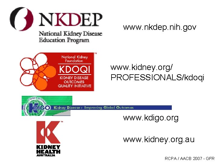 www. nkdep. nih. gov www. kidney. org/ PROFESSIONALS/kdoqi www. kdigo. org www. kidney. org. www. nkdep. nih. gov www. kidney. org/ PROFESSIONALS/kdoqi www. kdigo. org www. kidney. org.