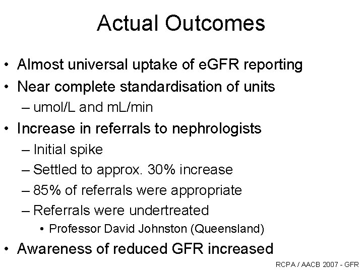 Actual Outcomes • Almost universal uptake of e. GFR reporting • Near complete standardisation Actual Outcomes • Almost universal uptake of e. GFR reporting • Near complete standardisation