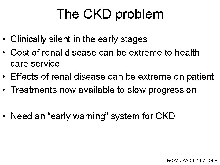 The CKD problem • Clinically silent in the early stages • Cost of renal The CKD problem • Clinically silent in the early stages • Cost of renal