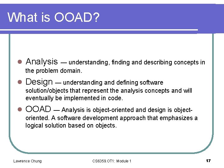 What is OOAD? l Analysis l Design — understanding and defining software — understanding,