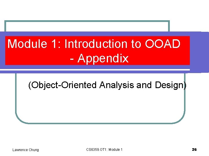 Module 1: Introduction to OOAD - Appendix (Object-Oriented Analysis and Design) Lawrence Chung CS