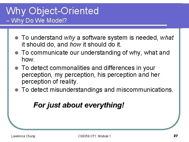 Why Object-Oriented – Why Do We Model? To understand why a software system is