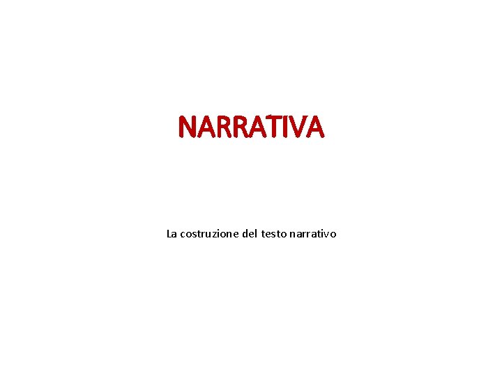 NARRATIVA La costruzione del testo narrativo 