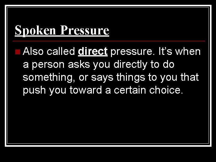 Spoken Pressure n Also called direct pressure. It’s when a person asks you directly