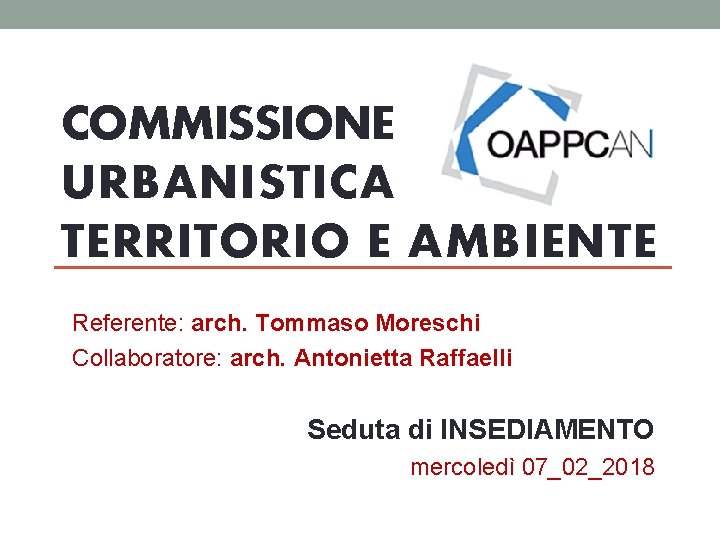 COMMISSIONE URBANISTICA TERRITORIO E AMBIENTE Referente: arch. Tommaso Moreschi Collaboratore: arch. Antonietta Raffaelli Seduta