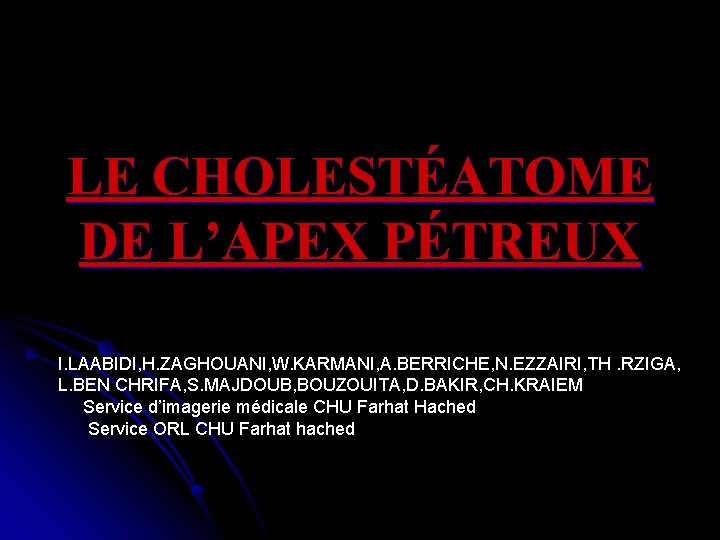 LE CHOLESTÉATOME DE L’APEX PÉTREUX I. LAABIDI, H. ZAGHOUANI, W. KARMANI, A. BERRICHE, N.