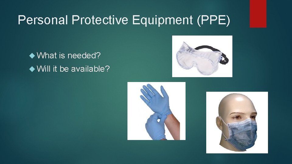 Personal Protective Equipment (PPE) What Will is needed? it be available? 