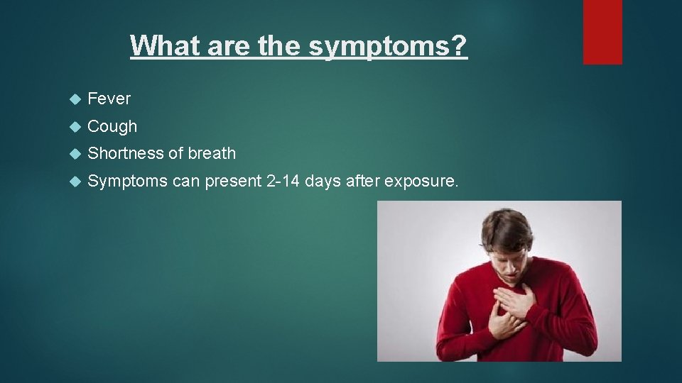 What are the symptoms? Fever Cough Shortness of breath Symptoms can present 2 -14